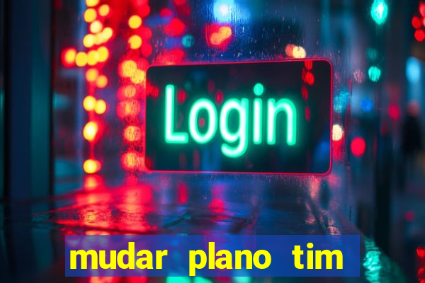 mudar plano tim beta mensal para semanal